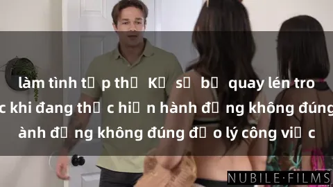 làm tình tập thể Kỹ sư bị quay lén trong phòng làm việc khi đang thực hiện hành động không đúng đạo lý công việc