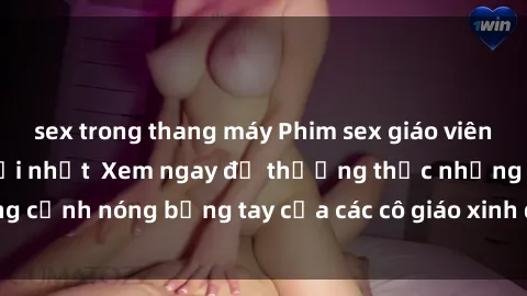 sex trong thang máy Phim sex giáo viên vietsub hấp dẫn, mới nhất  Xem ngay để thưởng thức những cảnh nóng bỏng tay của các cô giáo xinh đẹp trong phòng học.