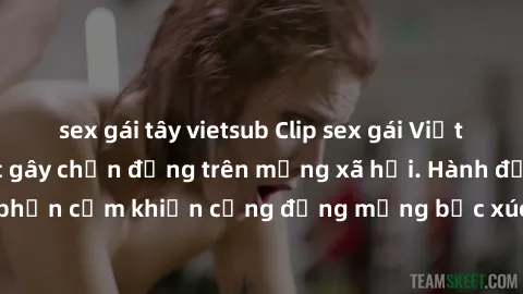 sex gái tây vietsub Clip sex gái Việt bị rò rỉ: Vụ việc gây chấn động trên mạng xã hội. Hành động lạm dụng và phản cảm khiến cộng đồng mạng bức xúc. Đây là cảnh báo nghiêm trọng về nguy cơ bị lộ thông