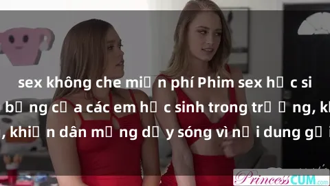sex không che miễn phí Phim sex học sinh: Hành động nóng bỏng của các em học sinh trong trường, khiến dân mạng dậy sóng vì nội dung gợi cảm và kích thích.