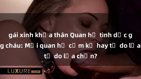 gái xinh khỏa thân Quan hệ tình dục giữa ông cháu: Mối quan hệ cấm kỵ hay tự do lựa chọn?