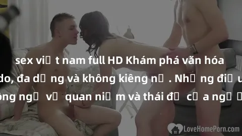 sex việt nam full HD Khám phá văn hóa sex Bắc Âu: Sự tự do, đa dạng và không kiêng nể. Những điều không ngờ về quan niệm và thái độ của người Bắc Âu đối với tình dục.