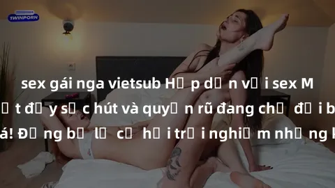 sex gái nga vietsub Hấp dẫn với sex Mỹ đen: Những bí mật đầy sức hút và quyến rũ đang chờ đợi bạn khám phá! Đừng bỏ lỡ cơ hội trải nghiệm những khoảnh khắc mãnh liệt và đam mê!