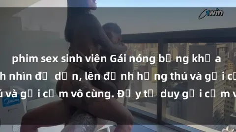 phim sex sinh viên Gái nóng bỏng khỏa thân khiến mọi ánh nhìn đổ dồn, lên đỉnh hứng thú và gợi cảm vô cùng. Đầy tư duy gợi cảm và quyến rũ.