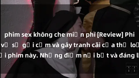 phim sex không che miễn phí [Review] Phim sex loli: Đánh giá về sự gợi cảm và gây tranh cãi của thể loại phim này. Những điểm nổi bật và đáng lưu ý khi xem phim loli.