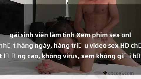 gái sinh viên làm tình Xem phim sex online miễn phí, cập nhật hàng ngày, hàng triệu video sex HD chất lượng cao, không virus, xem không giới hạn, hoàn toàn miễn phí.