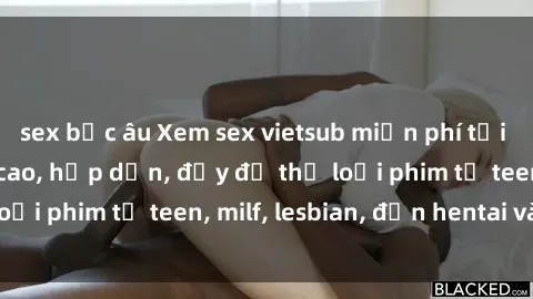 sex bắc âu Xem sex vietsub miễn phí tại nhà, độ phân giải cao, hấp dẫn, đầy đủ thể loại phim từ teen, milf, lesbian, đến hentai và jav.