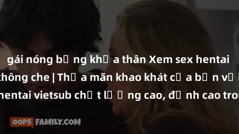 gái nóng bỏng khỏa thân Xem sex hentai vietsub cực hot, không che | Thỏa mãn khao khát của bạn với series hentai vietsub chất lượng cao, đỉnh cao trong thể loại anime không che.