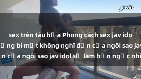 sex trên tàu hỏa Phong cách sex jav idol siêu hấp dẫn: Những bí mật không nghĩ đến của ngôi sao jav idol sẽ làm bạn ngạc nhiên!