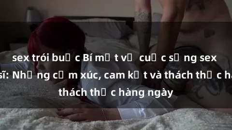 sex trói buộc Bí mật về cuộc sống sex của bác sĩ: Những cảm xúc, cam kết và thách thức hàng ngày