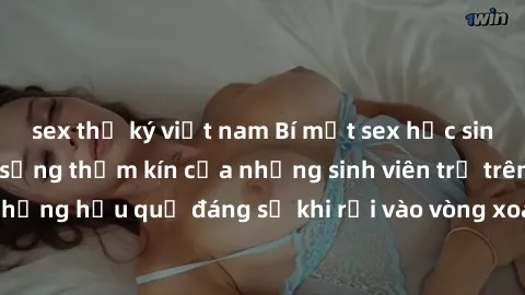 sex thư ký việt nam Bí mật sex học sinh không che: Cuộc sống thầm kín của những sinh viên trẻ trên trường. Những hậu quả đáng sợ khi rơi vào vòng xoáy của tình dục từ tuổi mới lớn.