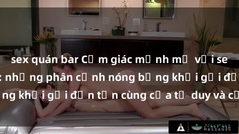sex quán bar Cảm giác mạnh mẽ với sex BDSM không che: những phân cảnh nóng bỏng khơi gợi đến tận cùng của tư duy và cơ thể.
