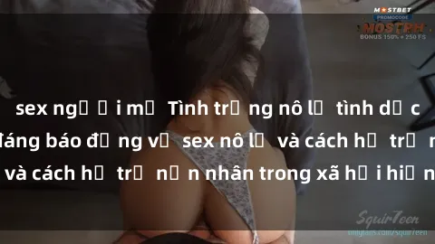 sex người mỹ Tình trạng nô lệ tình dục: Những thực tế đáng báo động về sex nô lệ và cách hỗ trợ nạn nhân trong xã hội hiện nay
