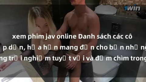 xem phim jav online Danh sách các cô gái gọi Việt Nam hấp dẫn, hứa hẹn mang đến cho bạn những trải nghiệm tuyệt vời và đắm chìm trong cảm xúc tuyệt vời.