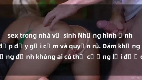 sex trong nhà vệ sinh Những hình ảnh sex gái Việt xinh đẹp đầy gợi cảm và quyến rũ. Dám khẳng định không ai có thể cưỡng lại được vẻ đẹp của họ.