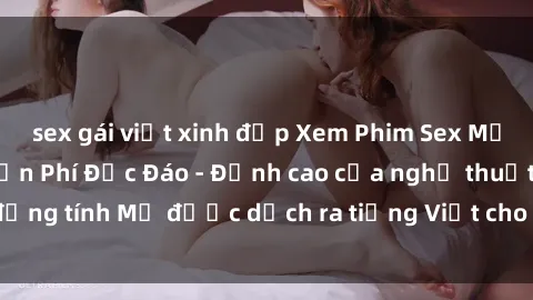 sex gái việt xinh đẹp Xem Phim Sex Mỹ Vietsub Online Miễn Phí Độc Đáo - Đỉnh cao của nghệ thuật đồng tính Mỹ được dịch ra tiếng Việt cho người xem hiểu rõ hơn.