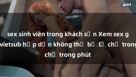 sex sinh viên trong khách sạn Xem sex gái tây vietsub hấp dẫn không thể bỏ lỡ chỉ trong phút