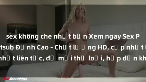sex không che nhật bản Xem ngay Sex Phim Hàn Quốc Vietsub Đỉnh Cao - Chất lượng HD, cập nhật liên tục, đủ mọi thể loại, hấp dẫn không thể bỏ qua!