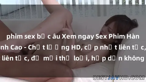 phim sex bắc âu Xem ngay Sex Phim Hàn Quốc Vietsub Đỉnh Cao - Chất lượng HD, cập nhật liên tục, đủ mọi thể loại, hấp dẫn không thể bỏ qua!