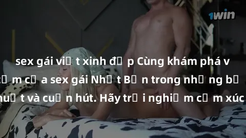 sex gái việt xinh đẹp Cùng khám phá vẻ đẹp và sức gợi cảm của sex gái Nhật Bản trong những bộ phim đầy nghệ thuật và cuốn hút. Hãy trải nghiệm cảm xúc đầy mới mẻ và sống động từ những cảnh quay tinh t