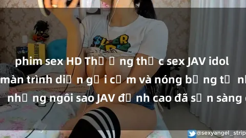 phim sex HD Thưởng thức sex JAV idol miễn phí: Những màn trình diễn gợi cảm và nóng bỏng từ những ngôi sao JAV đỉnh cao đã sẵn sàng để bạn khám phá.