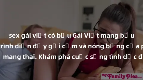 sex gái việt có bầu Gái Việt mang bầu và làm tình: Màn trình diễn đầy gợi cảm và nóng bỏng của phụ nữ mang thai. Khám phá cuộc sống tình dục đầy hấp dẫn và mới lạ của họ!