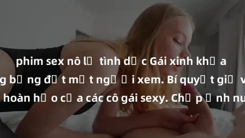 phim sex nô lệ tình dục Gái xinh khỏa thân khoe dáng nóng bỏng đốt mắt người xem. Bí quyết giữ vóc dáng hoàn hảo của các cô gái sexy. Chụp ảnh nude tự tin không sợ lộ hàng.