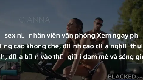 sex nữ nhân viên văn phòng Xem ngay phim sex HD chất lượng cao không che, đỉnh cao của nghệ thuật làm tình, đưa bạn vào thế giới đam mê và sóng gió của tình yêu không giới hạn.