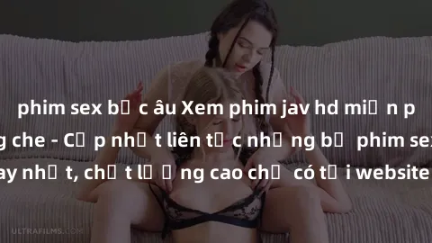 phim sex bắc âu Xem phim jav hd miễn phí đỉnh cao không che - Cập nhật liên tục những bộ phim sex hay nhất, chất lượng cao chỉ có tại website chuyên nghiệp hàng đầu.