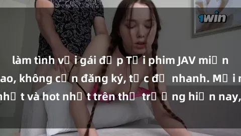 làm tình với gái đẹp Tải phim JAV miễn phí chất lượng cao, không cần đăng ký, tốc độ nhanh. Mới nhất và hot nhất trên thị trường hiện nay, cập nhật hàng ngày.