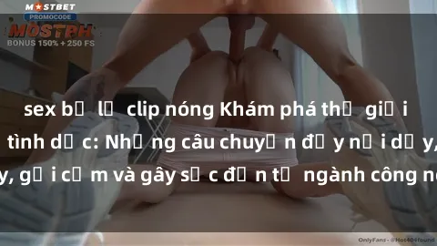sex bị lộ clip nóng Khám phá thế giới của phim sex nô lệ tình dục: Những câu chuyện đầy nổi dậy, gợi cảm và gây sốc đến từ ngành công nghiệp giải trí đen tối