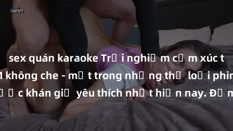 sex quán karaoke Trải nghiệm cảm xúc thăng hoa với jav SM không che - một trong những thể loại phim người lớn được khán giả yêu thích nhất hiện nay. Đảm bảo đem lại sự hấp dẫn, kích thích tối đa cho n