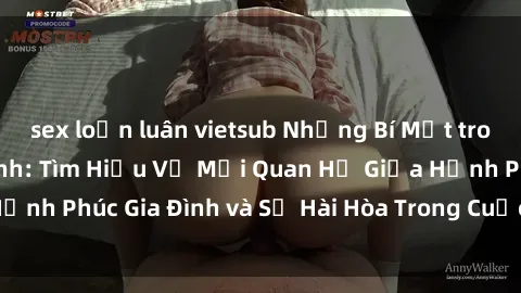 sex loạn luân vietsub Những Bí Mật trong Tình Dục Gia Đình: Tìm Hiểu Về Mối Quan Hệ Giữa Hạnh Phúc Gia Đình và Sự Hài Hòa Trong Cuộc Sống Tình Dục