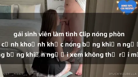 gái sinh viên làm tình Clip nóng phòng tắm gây sốt: Cận cảnh khoảnh khắc nóng bỏng khiến người xem không thể rời mắt