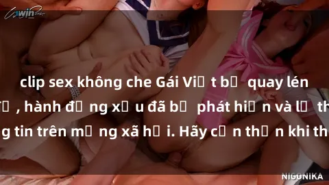 clip sex không che Gái Việt bị quay lén trong phòng thay đồ, hành động xấu đã bị phát hiện và lộ thông tin trên mạng xã hội. Hãy cẩn thận khi thay đồ ở nơi công cộng!