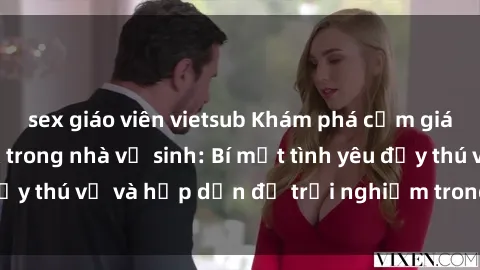 sex giáo viên vietsub Khám phá cảm giác mới mẻ với sex trong nhà vệ sinh: Bí mật tình yêu đầy thú vị và hấp dẫn để trải nghiệm trong đêm hôm nay!