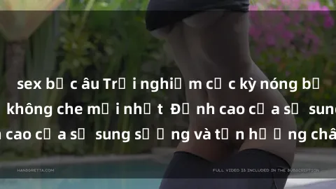 sex bắc âu Trải nghiệm cực kỳ nóng bỏng trong phim sex  không che mới nhất  Đỉnh cao của sự sung sướng và tận hưởng chân thật