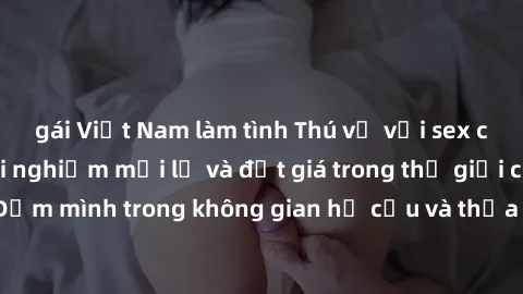 gái Việt Nam làm tình Thú vị với sex cosplay anime: Trải nghiệm mới lạ và đắt giá trong thế giới cosplay! Đắm mình trong không gian hư cấu và thỏa mãn niềm đam mê của bạn!