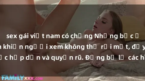 sex gái việt nam có chồng Những bức ảnh sexy tá gợi cảm khiến người xem không thể rời mắt, đầy sức hấp dẫn và quyến rũ. Đừng bỏ lỡ các hình ảnh nóng bỏng này!