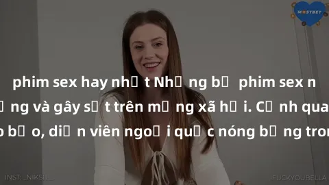 phim sex hay nhất Những bộ phim sex ngoại quốc nổi tiếng và gây sốt trên mạng xã hội. Cảnh quay táo bạo, diễn viên ngoại quốc nóng bỏng trong các tác phẩm đỉnh cao.