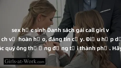 sex học sinh Danh sách gái call girl vip chất lượng, dịch vụ hoàn hảo, đáng tin cậy. Điều hấp dẫn cho các quý ông thượng đẳng tại thành phố. Hãy nhấc máy và đặt lịch ngay!