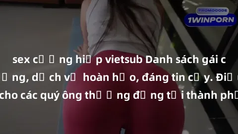 sex cưỡng hiếp vietsub Danh sách gái call girl vip chất lượng, dịch vụ hoàn hảo, đáng tin cậy. Điều hấp dẫn cho các quý ông thượng đẳng tại thành phố. Hãy nhấc máy và đặt lịch ngay!