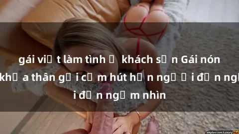 gái việt làm tình ở khách sạn Gái nóng bỏng khỏa thân gợi cảm hút hồn người đến ngắm nhìn