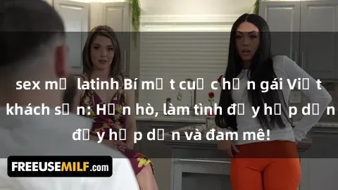 sex mỹ latinh Bí mật cuộc hẹn gái Việt lần đầu ở khách sạn: Hẹn hò, làm tình đầy hấp dẫn và đam mê!
