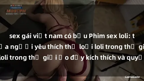 sex gái việt nam có bầu Phim sex loli: thỏa mãn đam mê của người yêu thích thể loại loli trong thế giới ảo đầy kích thích và quyến rũ.