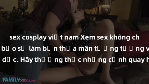 sex cosplay việt nam Xem sex không che HD miễn phí đảm bảo sẽ làm bạn thỏa mãn tưởng tượng và nhu cầu tình dục. Hãy thưởng thức những cảnh quay hấp dẫn và mãnh liệt ngay bây giờ!