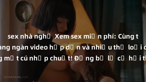 sex nhà nghỉ Xem sex miễn phí: Cùng trải nghiệm với hàng ngàn video hấp dẫn và nhiều thể loại đa dạng chỉ trong một cú nhấp chuột! Đừng bỏ lỡ cơ hội thưởng thức tuyệt vời này ngay hôm nay!