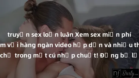 truyện sex loạn luân Xem sex miễn phí: Cùng trải nghiệm với hàng ngàn video hấp dẫn và nhiều thể loại đa dạng chỉ trong một cú nhấp chuột! Đừng bỏ lỡ cơ hội thưởng thức tuyệt vời này ngay hôm nay!
