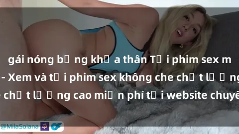 gái nóng bỏng khỏa thân Tải phim sex mới nhất hot nhất - Xem và tải phim sex không che chất lượng cao miễn phí tại website chuyên nghiệp.