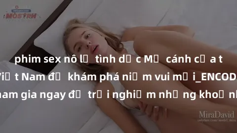 phim sex nô lệ tình dục Mở cánh cửa thế giới sex MILF Việt Nam để khám phá niềm vui mới_ENCODE_. Hãy tham gia ngay để trải nghiệm những khoảnh khắc đầy kích thích và đam mê.